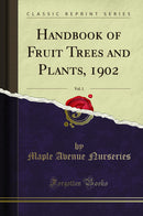 Handbook of Fruit Trees and Plants, 1902, Vol. 1 (Classic Reprint)