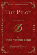 The Pilot: A Tale of the Sea (Classic Reprint)
