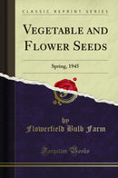 Vegetable and Flower Seeds: Spring, 1945 (Classic Reprint)