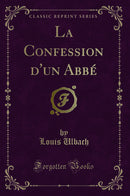 La Confession d'un Abbé (Classic Reprint)