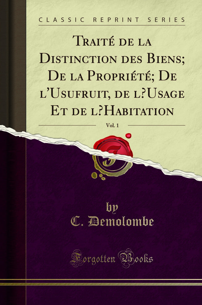 Traité de la Distinction des Biens; De la Propriété; De l''Usufruit, de l’Usage Et de l’Habitation, Vol. 1 (Classic Reprint)