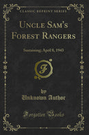 Uncle Sam's Forest Rangers: Sustaining; April 8, 1943 (Classic Reprint)