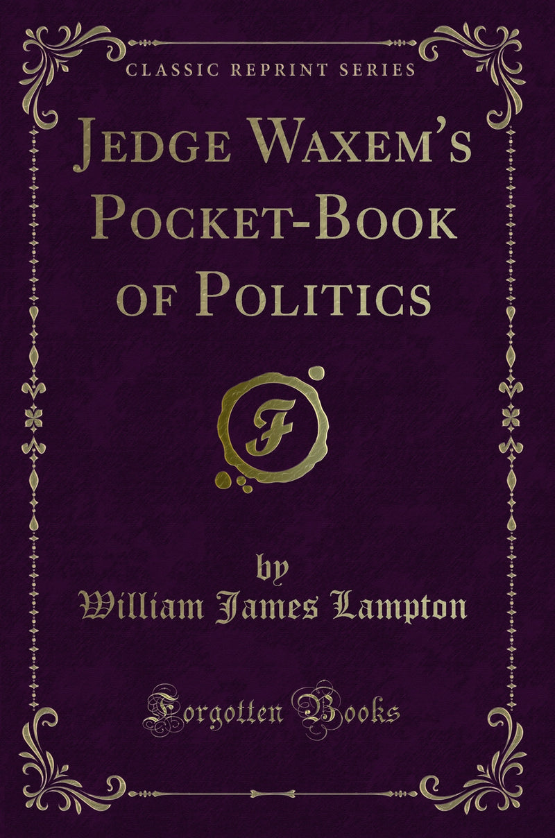 Jedge Waxem''s Pocket-Book of Politics (Classic Reprint)