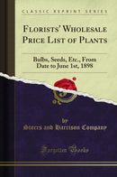 Florists' Wholesale Price List of Plants: Bulbs, Seeds, Etc., From Date to June 1st, 1898 (Classic Reprint)