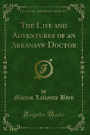 The Life and Adventures of an Arkansaw Doctor (Classic Reprint)