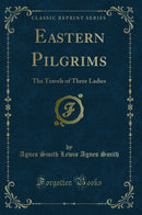 Eastern Pilgrims: The Travels of Three Ladies (Classic Reprint)