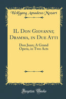 IL Don Giovanni; Dramma, in Due Atti: Don Juan; A Grand Opera, in Two Acts (Classic Reprint)