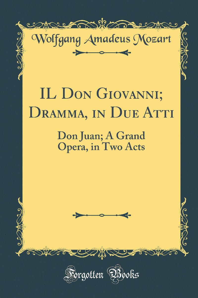 IL Don Giovanni; Dramma, in Due Atti: Don Juan; A Grand Opera, in Two Acts (Classic Reprint)