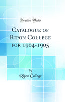 Catalogue of Ripon College for 1904-1905 (Classic Reprint)