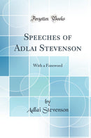 Speeches of Adlai Stevenson: With a Foreword (Classic Reprint)