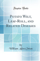 Potato Wilt, Leaf-Roll, and Related Diseases (Classic Reprint)