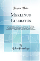 Merlinus Liberatus: An Almanack, for the Year of Our Redemption, 1827, Being the Third After Bissextile, and From the Creation of the World, According to the Best History, 5835, and the 139th of Our Deliverance by K. William; From Popery and Arbitrary Gov