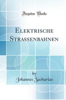 Elektrische Strassenbahnen (Classic Reprint)