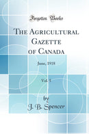 The Agricultural Gazette of Canada, Vol. 5: June, 1918 (Classic Reprint)
