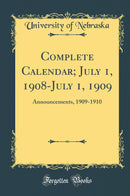 Complete Calendar; July 1, 1908-July 1, 1909: Announcements, 1909-1910 (Classic Reprint)