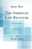 The American Law Register, Vol. 28: For the Year 1889 (Classic Reprint)