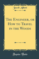 The Engineer, or How to Travel in the Woods (Classic Reprint)
