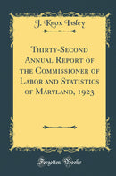 Thirty-Second Annual Report of the Commissioner of Labor and Statistics of Maryland, 1923 (Classic Reprint)