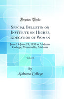 Special Bulletin on Institute on Higher Education of Women, Vol. 24: June 19-June 21, 1930 at Alabama College, Montevallo, Alabama (Classic Reprint)