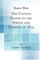 The Cotton States in the Spring and Summer of 1875 (Classic Reprint)
