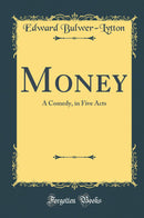 Money: A Comedy, in Five Acts (Classic Reprint)