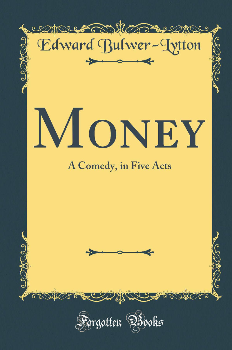 Money: A Comedy, in Five Acts (Classic Reprint)