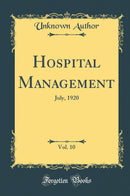 Hospital Management, Vol. 10: July, 1920 (Classic Reprint)