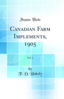 Canadian Farm Implements, 1905, Vol. 1 (Classic Reprint)