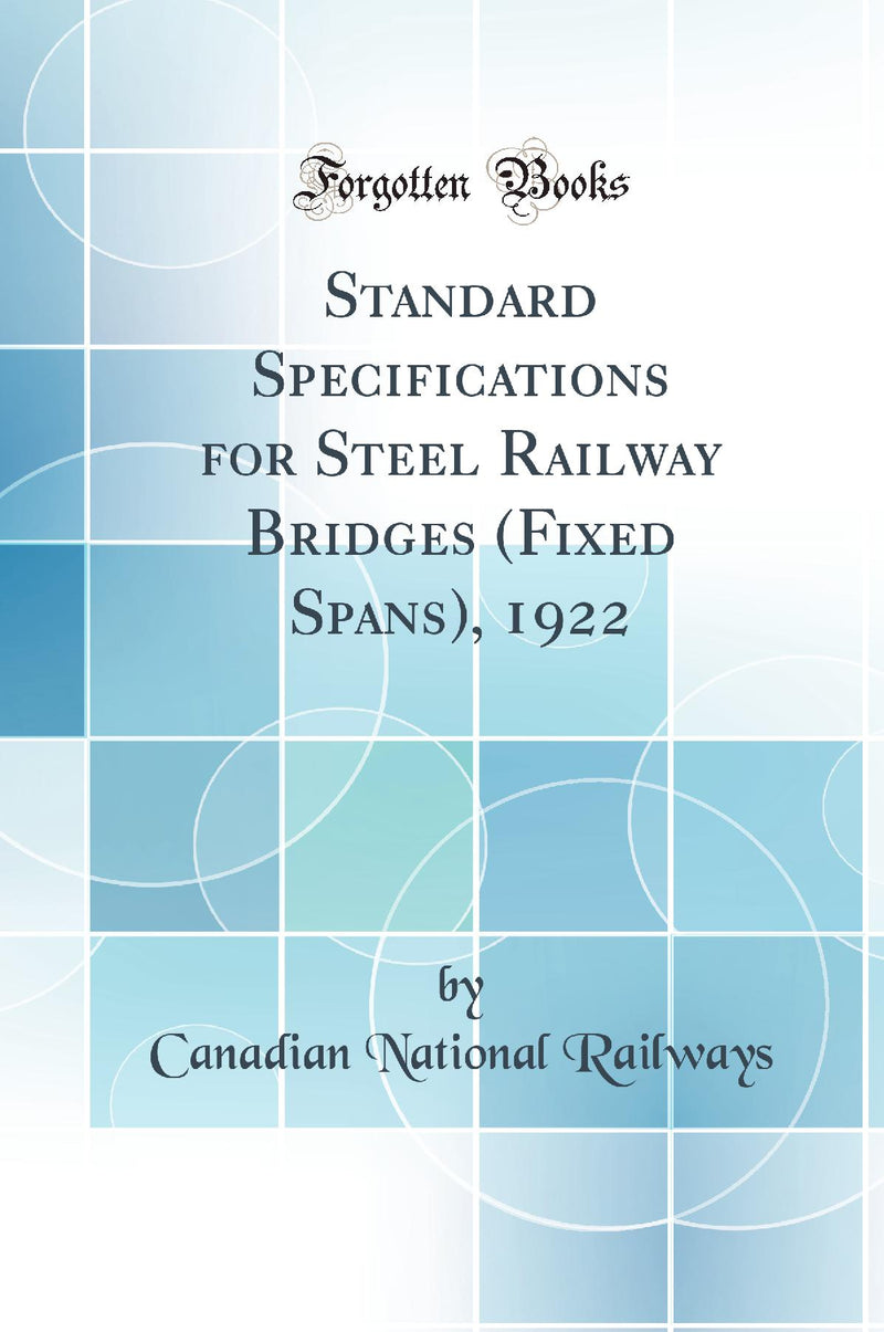 Standard Specifications for Steel Railway Bridges (Fixed Spans), 1922 (Classic Reprint)