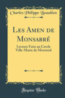 Les Amen de Monsabré: Lecture Faite au Cercle Ville-Marie de Montréal (Classic Reprint)