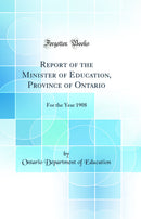 Report of the Minister of Education, Province of Ontario: For the Year 1908 (Classic Reprint)