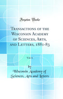 Transactions of the Wisconsin Academy of Sciences, Arts, and Letters, 1881-83, Vol. 6 (Classic Reprint)