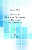 Recueil de Discours Prononcés au Parlement d''Angleterre, Vol. 9 (Classic Reprint)