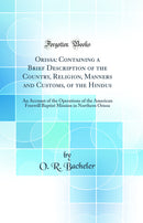 Orissa: Containing a Brief Description of the Country, Religion, Manners and Customs, of the Hindus: An Account of the Operations of the American Freewill Baptist Mission in Northern Orissa (Classic Reprint)