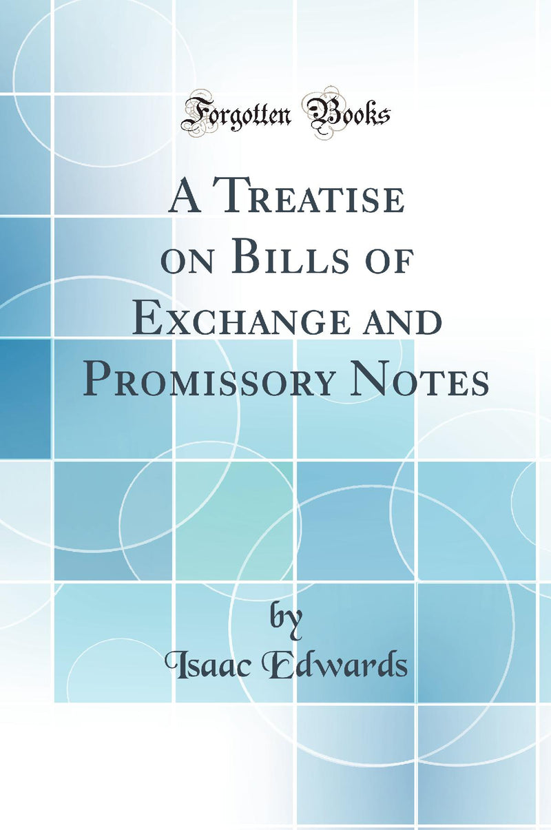 A Treatise on Bills of Exchange and Promissory Notes (Classic Reprint)
