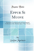 Eppur Si Muove: Axiomatics, Fundamentals and Experimental Verification of the Absolute Space-Time Theory (Classic Reprint)