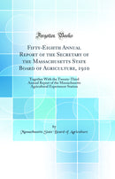 Fifty-Eighth Annual Report of the Secretary of the Massachusetts State Board of Agriculture, 1910: Together With the Twenty-Third Annual Report of the Massachusetts Agricultural Experiment Station (Classic Reprint)