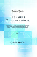 The British Columbia Reports, Vol. 2: Being Reports of Cases Determined in the Supreme and County Courts, and in Admiralty, And, on Appeal, in the Full Court and Divisional Court (Classic Reprint)