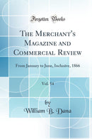 The Merchant''s Magazine and Commercial Review, Vol. 54: From January to June, Inclusive, 1866 (Classic Reprint)