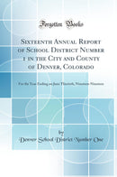 Sixteenth Annual Report of School District Number 1 in the City and County of Denver, Colorado: For the Year Ending on June Thirtieth, Nineteen-Nineteen (Classic Reprint)