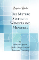 The Metric System of Weights and Measures (Classic Reprint)