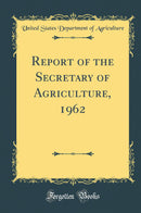 Report of the Secretary of Agriculture, 1962 (Classic Reprint)