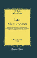 Les Mabinogion, Vol. 2: Suivis en Appendice d''une Traduction Et d''un Commentaire des Triades Historiques Et Légendaires des Gallois Et de Divers Autres Documents (Classic Reprint)