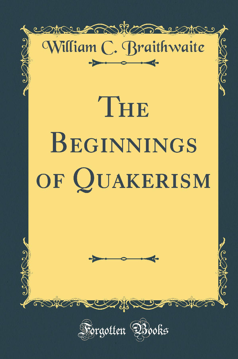 The Beginnings of Quakerism (Classic Reprint)