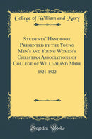 Students’ Handbook Presented by the Young Men''s and Young Women''s Christian Associations of College of William and Mary: 1921-1922 (Classic Reprint)