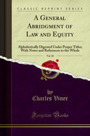 A General Abridgment of Law and Equity, Vol. 10: Alphabetically Digested Under Proper Titles; With Notes and References to the Whole (Classic Reprint)