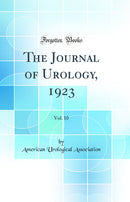 The Journal of Urology, 1923, Vol. 10 (Classic Reprint)