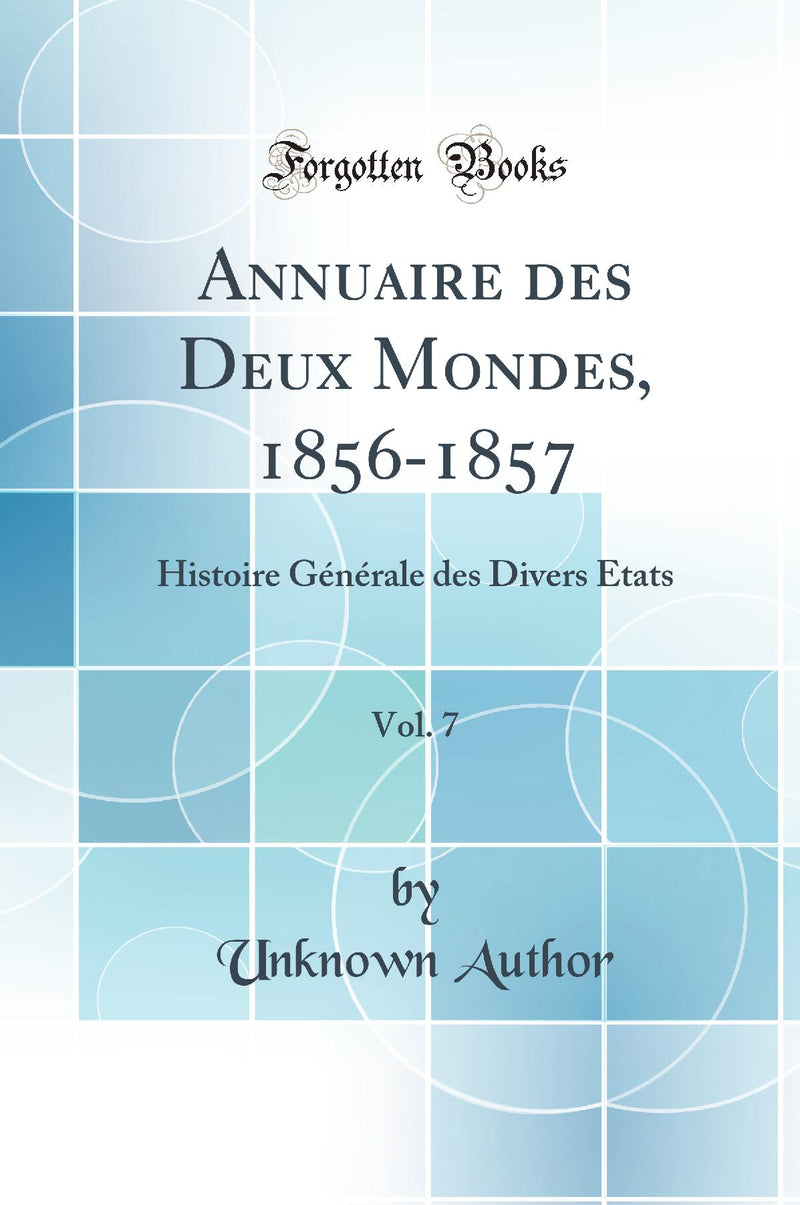Annuaire des Deux Mondes, 1856-1857, Vol. 7: Histoire Générale des Divers États (Classic Reprint)