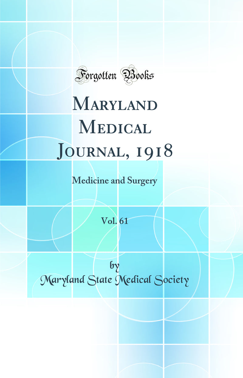 Maryland Medical Journal, 1918, Vol. 61: Medicine and Surgery (Classic Reprint)