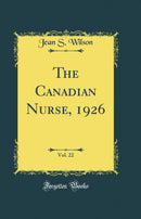The Canadian Nurse, 1926, Vol. 22 (Classic Reprint)
